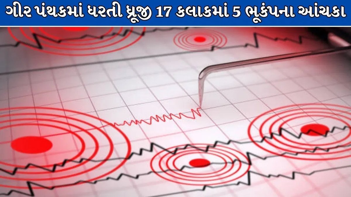 ગીર પંથકમાં 17 કલાકમાં ભૂકંપના પાંચ આંચકા, લોકોમાં ચિંતા
